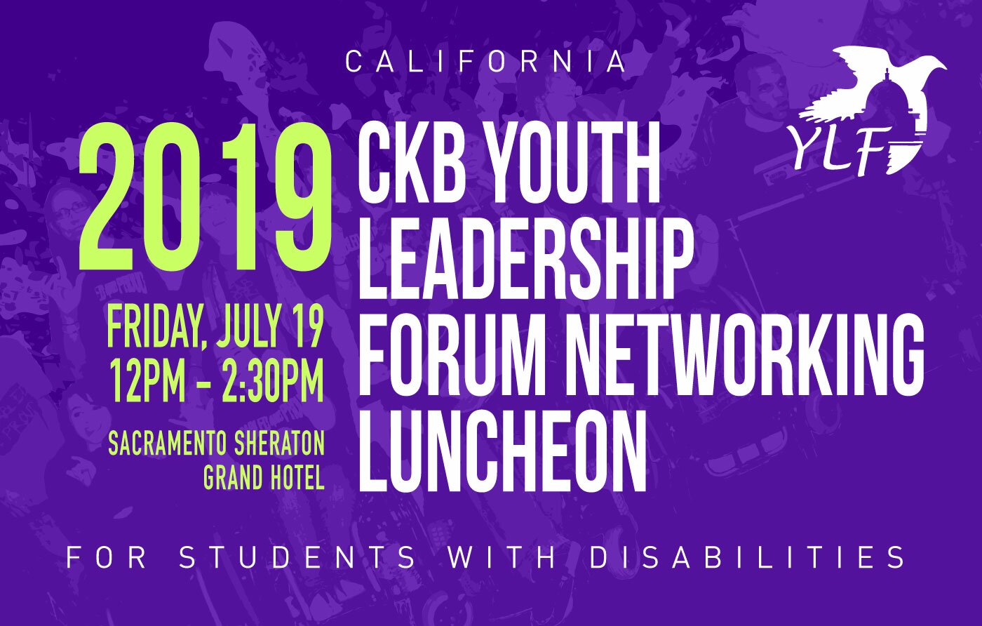 Graphic of 2019 Catherine Kelly Baird Youth Leadership Forum Networking Luncheon. Friday, July 19. 12PM - 2:30PM. For students with disabilities. Graphic of 2019 Catherine Kelly Baird Youth Leadership Forum Networking Luncheon. Friday, July 19. 12PM - 2:30PM. For students with disabilities.